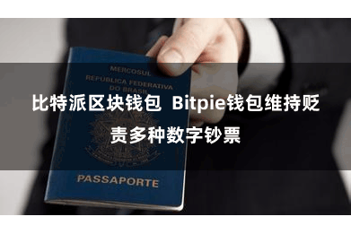 比特派区块钱包 Bitpie钱包维持贬责多种数字钞票