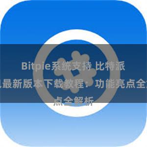 Bitpie系统支持 比特派钱包最新版本下载教程：功能亮点全解析