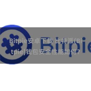 Bitpie安卓下载 比特派(Bitpie)钱包安全性能如何？