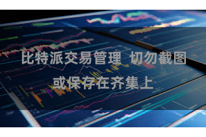 比特派交易管理  切勿截图或保存在齐集上