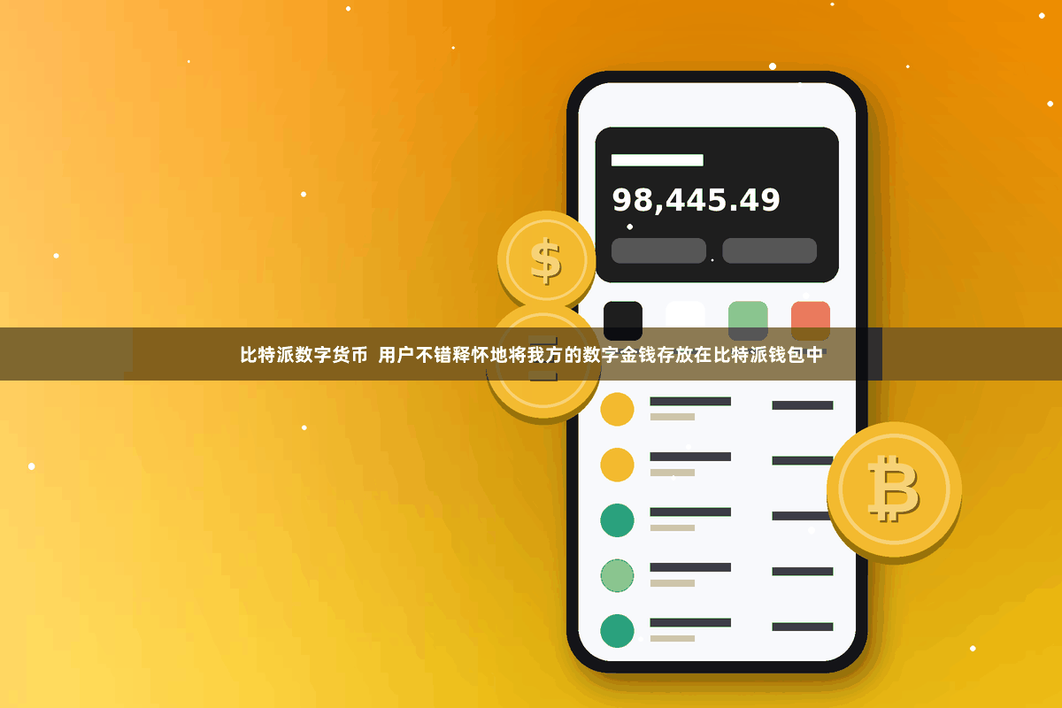 比特派数字货币  用户不错释怀地将我方的数字金钱存放在比特派钱包中