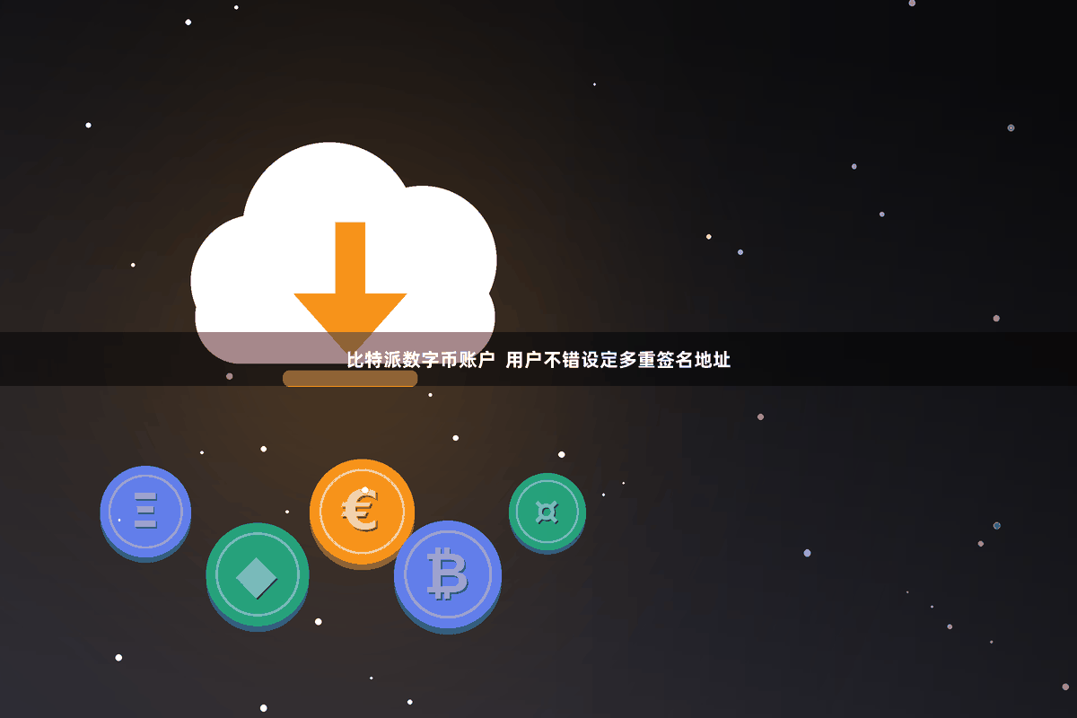 比特派数字币账户  用户不错设定多重签名地址