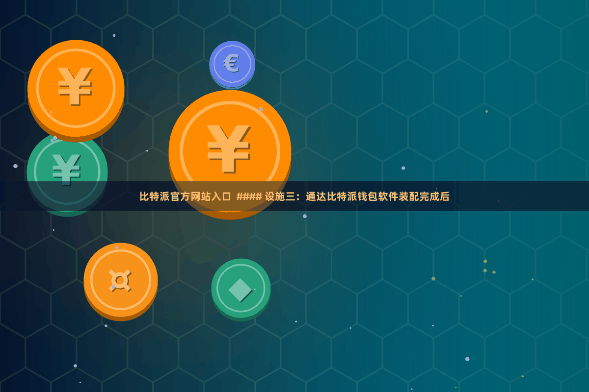 比特派官方网站入口  #### 设施三：通达比特派钱包软件装配完成后